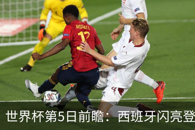 世界杯第5日前瞻：西班牙闪亮登场 伊沙亮相力争开门红